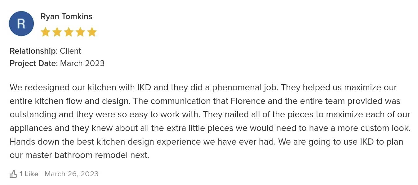 We redesigned our kitchen with IKD and they did a phenomenal job. They helped us maximize our entire kitchen flow and design. The communication that Florence and the entire team provided was outstanding and they were so easy to work with. They nailed all of the pieces to maximize each of our appliances and they knew about all the extra little pieces we would need to have a more custom look. Hands down the best kitchen design experience we have ever had. We are going to use IKD to plan our master bathroom remodel next.